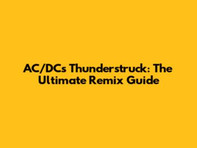 AC/DC's Thunderstruck: The Ultimate Remix Guide