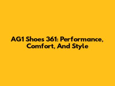 AG1 Shoes 361: Performance, Comfort, And Style
