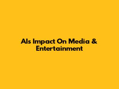 AI's Impact On Media & Entertainment