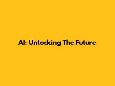 AI: Unlocking The Future