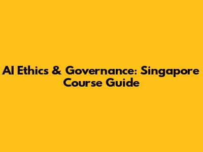 AI Ethics & Governance: Singapore Course Guide