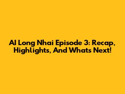 AI Long Nhai Episode 3: Recap, Highlights, And What's Next!