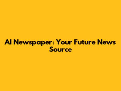AI Newspaper: Your Future News Source