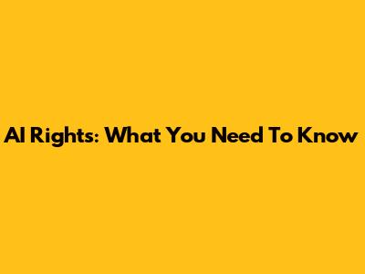 AI Rights: What You Need To Know