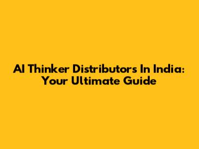 AI Thinker Distributors In India: Your Ultimate Guide