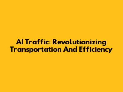 AI Traffic: Revolutionizing Transportation And Efficiency
