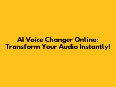 AI Voice Changer Online: Transform Your Audio Instantly!