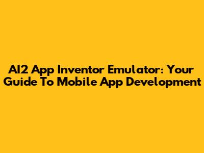 AI2 App Inventor Emulator: Your Guide To Mobile App Development