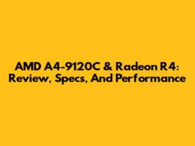 AMD A4-9120C & Radeon R4: Review, Specs, And Performance
