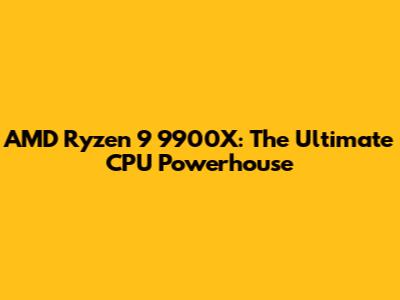 AMD Ryzen 9 9900X: The Ultimate CPU Powerhouse