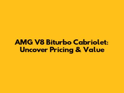 AMG V8 Biturbo Cabriolet: Uncover Pricing & Value