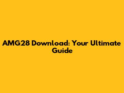 AMG28 Download: Your Ultimate Guide