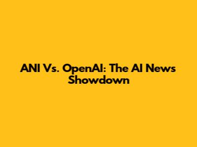 ANI Vs. OpenAI: The AI News Showdown