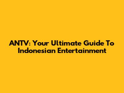 ANTV: Your Ultimate Guide To Indonesian Entertainment