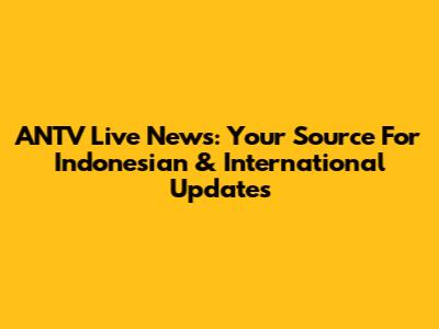 ANTV Live News: Your Source For Indonesian & International Updates