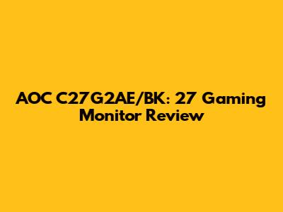 AOC C27G2AE/BK: 27" Gaming Monitor Review