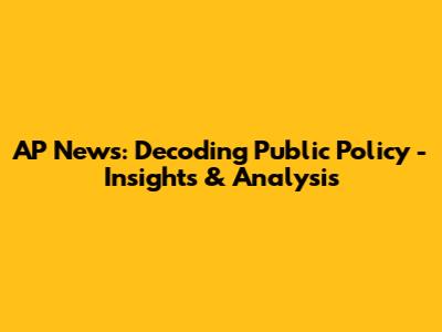 AP News: Decoding Public Policy - Insights & Analysis