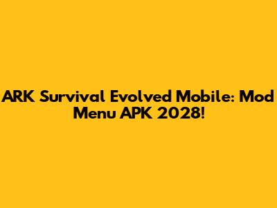 ARK Survival Evolved Mobile: Mod Menu APK 2028!