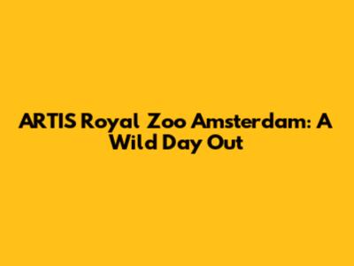 ARTIS Royal Zoo Amsterdam: A Wild Day Out
