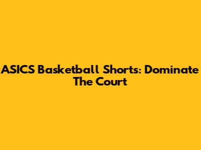 ASICS Basketball Shorts: Dominate The Court