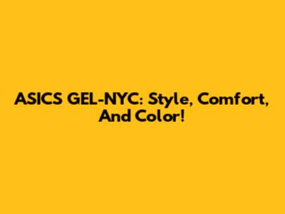 ASICS GEL-NYC: Style, Comfort, And Color!