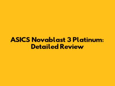 ASICS Novablast 3 Platinum: Detailed Review