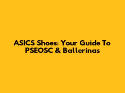 ASICS Shoes: Your Guide To PSEOSC & Ballerinas