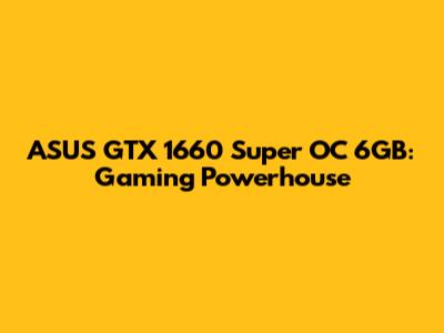 ASUS GTX 1660 Super OC 6GB: Gaming Powerhouse