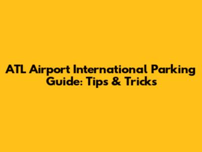ATL Airport International Parking Guide: Tips & Tricks