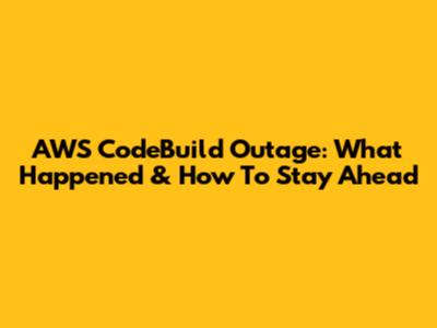 AWS CodeBuild Outage: What Happened & How To Stay Ahead