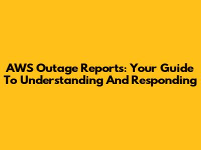 AWS Outage Reports: Your Guide To Understanding And Responding