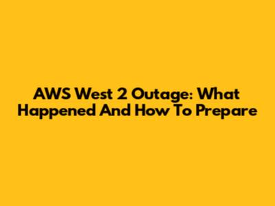 AWS West 2 Outage: What Happened And How To Prepare