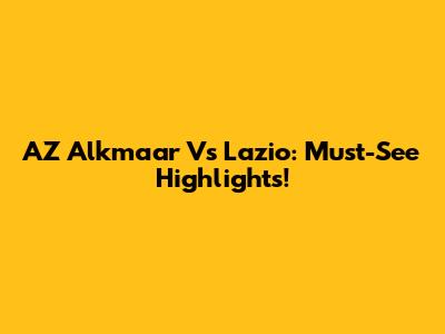 AZ Alkmaar Vs Lazio: Must-See Highlights!