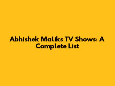 Abhishek Malik's TV Shows: A Complete List