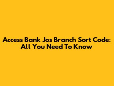 Access Bank Jos Branch Sort Code: All You Need To Know