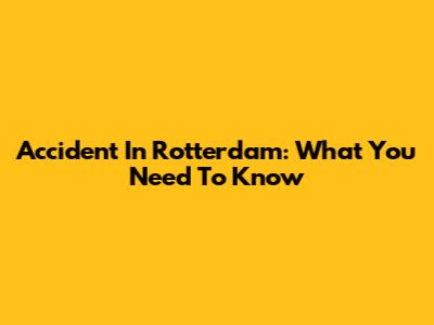 Accident In Rotterdam: What You Need To Know