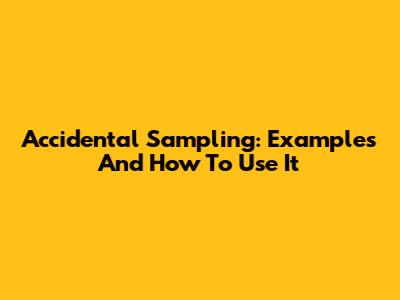 Accidental Sampling: Examples And How To Use It