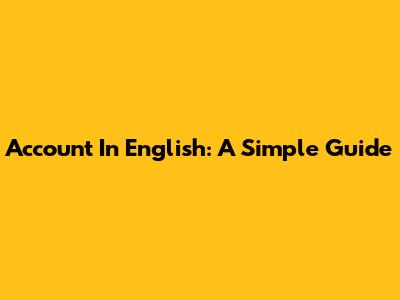 Account In English: A Simple Guide