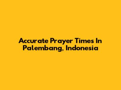 Accurate Prayer Times In Palembang, Indonesia