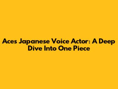 Ace's Japanese Voice Actor: A Deep Dive Into One Piece