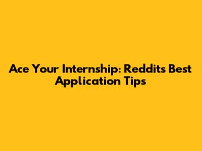 Ace Your Internship: Reddit's Best Application Tips