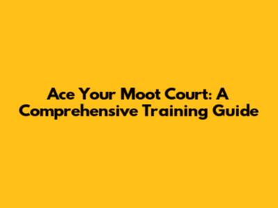 Ace Your Moot Court: A Comprehensive Training Guide
