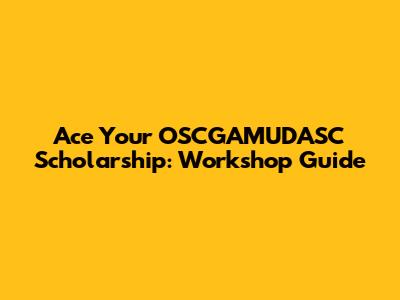 Ace Your OSCGAMUDASC Scholarship: Workshop Guide