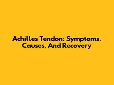 Achilles Tendon: Symptoms, Causes, And Recovery