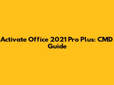 Activate Office 2021 Pro Plus: CMD Guide