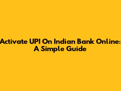 Activate UPI On Indian Bank Online: A Simple Guide