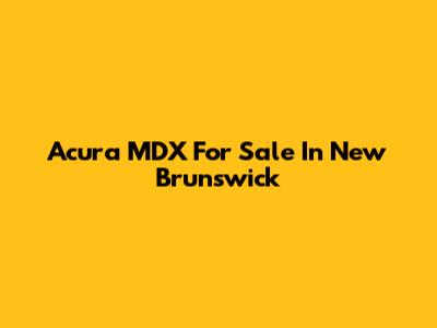 Acura MDX For Sale In New Brunswick
