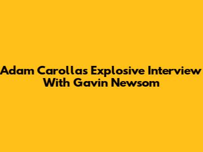 Adam Carolla's Explosive Interview With Gavin Newsom
