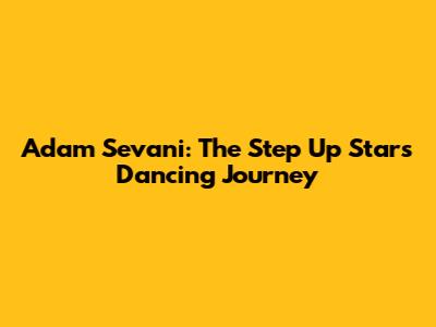Adam Sevani: The "Step Up" Star's Dancing Journey