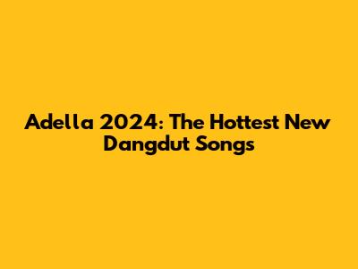 Adella 2024: The Hottest New Dangdut Songs